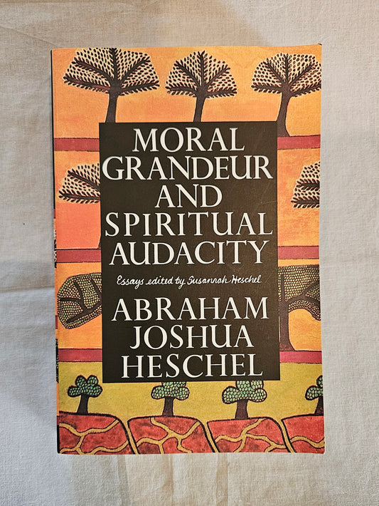 Moral Grandeur and Spiritual Audacity by Abraham Joshua Heschel